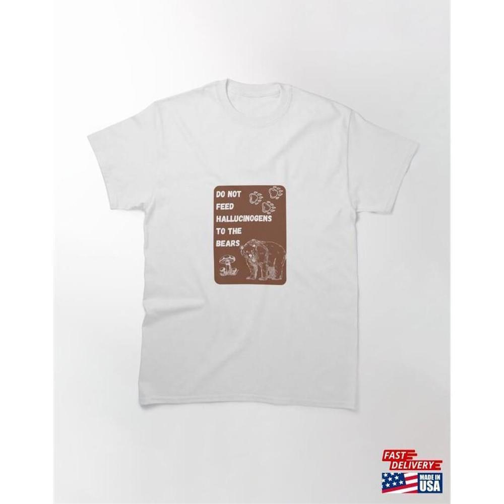 Do Not Feed Hallucinogens To The Bears Classic Tshirt Unisex